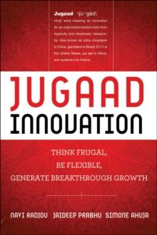 Jugaad Innovation : Think Frugal, Be Flexible, Generate Breakthrough Growth