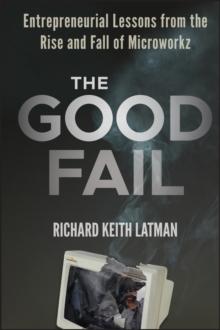 The Good Fail : Entrepreneurial Lessons from the Rise and Fall of Microworkz