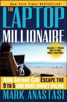 The Laptop Millionaire : How Anyone Can Escape the 9 to 5 and Make Money Online