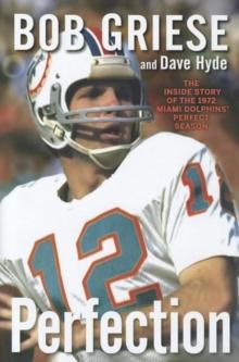 Perfection : The Inside Story of the 1972 Miami Dolphins' Perfect Season