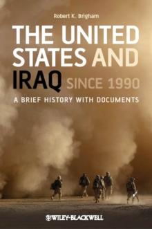 The United States and Iraq Since 1990 : A Brief History with Documents