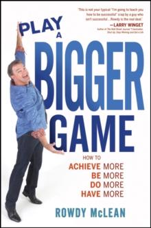 Play A Bigger Game! : Achieve More! Be More! Do More! Have More!