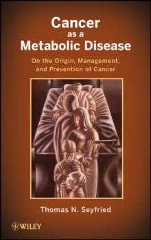 Cancer as a Metabolic Disease : On the Origin, Management, and Prevention of Cancer