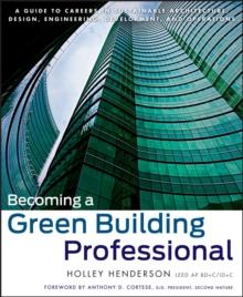 Becoming a Green Building Professional : A Guide to Careers in Sustainable Architecture, Design, Engineering, Development, and Operations