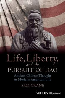 Life, Liberty, and the Pursuit of Dao : Ancient Chinese Thought in Modern American Life