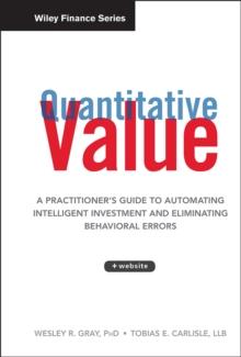 Quantitative Value, + Web Site : A Practitioner's Guide to Automating Intelligent Investment and Eliminating Behavioral Errors