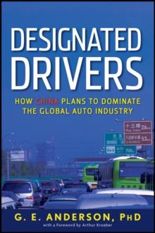 Designated Drivers : How China Plans to Dominate the Global Auto Industry