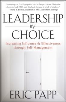 Leadership by Choice : Increasing Influence and Effectiveness through Self-Management