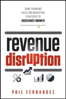 Revenue Disruption : Game-Changing Sales and Marketing Strategies to Accelerate Growth