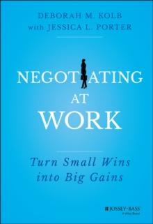 Negotiating at Work : Turn Small Wins into Big Gains