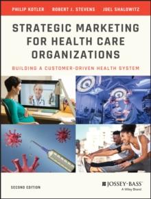 Strategic Marketing For Health Care Organizations : Building A Customer-Driven Health System