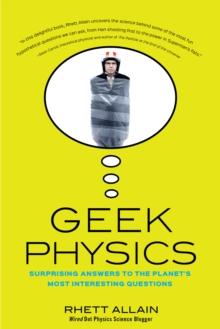 Geek Physics : Surprising Answers to the Planet's Most Interesting Questions