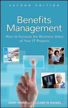 Benefits Management : How to Increase the Business Value of Your IT Projects