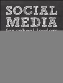 Social Media for School Leaders : A Comprehensive Guide to Getting the Most Out of Facebook, Twitter, and Other Essential Web Tools