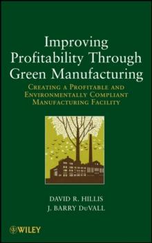 Improving Profitability Through Green Manufacturing : Creating a Profitable and Environmentally Compliant Manufacturing Facility