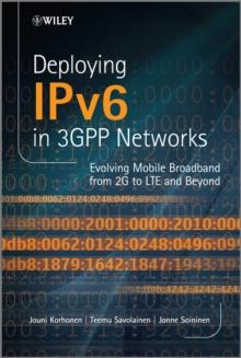 Deploying IPv6 in 3GPP Networks : Evolving Mobile Broadband from 2G to LTE and Beyond