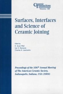 Surfaces, Interfaces and Science of Ceramic Joining : Proceedings of the 106th Annual Meeting of The American Ceramic Society, Indianapolis, Indiana, USA 2004