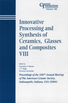 Innovative Processing and Synthesis of Ceramics, Glasses and Composites VIII : Proceedings of the 106th Annual Meeting of The American Ceramic Society, Indianapolis, Indiana, USA 2004