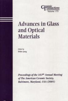 Advances in Glass and Optical Materials : Proceedings of the 107th Annual Meeting of The American Ceramic Society, Baltimore, Maryland, USA 2005