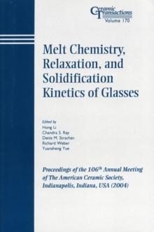 Melt Chemistry, Relaxation, and Solidification Kinetics of Glasses : Proceedings of the 106th Annual Meeting of The American Ceramic Society, Indianapolis, Indiana, USA 2004