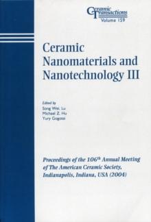 Ceramic Nanomaterials and Nanotechnology III : Proceedings of the 106th Annual Meeting of The American Ceramic Society, Indianapolis, Indiana, USA 2004