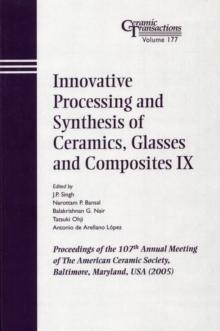 Innovative Processing and Synthesis of Ceramics, Glasses and Composites IX : Proceedings of the 107th Annual Meeting of The American Ceramic Society, Baltimore, Maryland, USA 2005