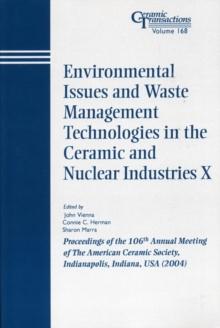 Environmental Issues and Waste Management Technologies in the Ceramic and Nuclear Industries X : Proceedings of the 106th Annual Meeting of The American Ceramic Society, Indianapolis, Indiana, USA 200