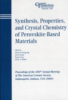 Synthesis, Properties, and Crystal Chemistry of Perovskite-Based Materials : Proceedings of the 106th Annual Meeting of The American Ceramic Society, Indianapolis, Indiana, USA 2004