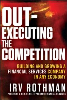 Out-Executing the Competition : Building and Growing a Financial Services Company in Any Economy