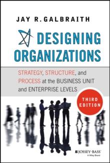 Designing Organizations : Strategy, Structure, and Process at the Business Unit and Enterprise Levels