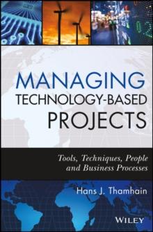 Managing Technology-Based Projects : Tools, Techniques, People and Business Processes