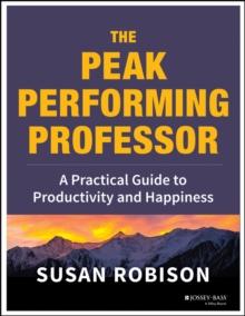 The Peak Performing Professor : A Practical Guide to Productivity and Happiness