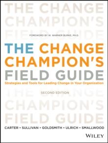 The Change Champion's Field Guide : Strategies and Tools for Leading Change in Your Organization