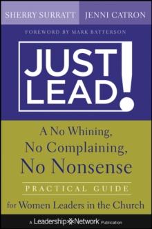 Just Lead! : A No Whining, No Complaining, No Nonsense Practical Guide for Women Leaders in the Church