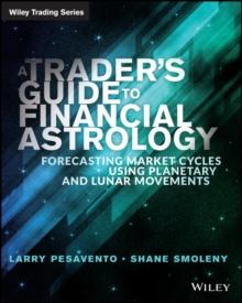 A Trader's Guide to Financial Astrology : Forecasting Market Cycles Using Planetary and Lunar Movements