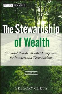 The Stewardship of Wealth : Successful Private Wealth Management for Investors and Their Advisors