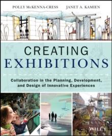 Creating Exhibitions : Collaboration in the Planning, Development, and Design of Innovative Experiences