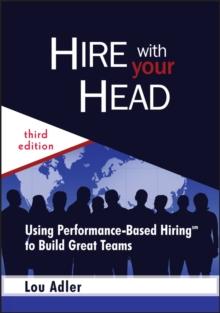 Hire With Your Head : Using Performance-Based Hiring to Build Great Teams