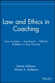 Law and Ethics in Coaching : How to Solve -- and Avoid -- Difficult Problems in Your Practice