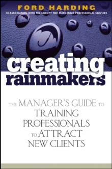 Creating Rainmakers : The Manager's Guide to Training Professionals to Attract New Clients