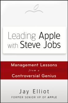 Leading Apple With Steve Jobs : Management Lessons From a Controversial Genius