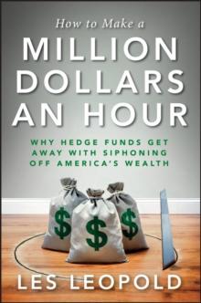 How to Make a Million Dollars an Hour : Why Hedge Funds Get Away with Siphoning Off America's Wealth