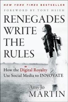 Renegades Write the Rules : How the Digital Royalty Use Social Media to Innovate