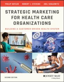 Strategic Marketing For Health Care Organizations : Building A Customer-Driven Health System