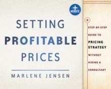 Setting Profitable Prices : A Step-by-Step Guide to Pricing Strategy--Without Hiring a Consultant