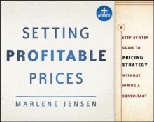 Setting Profitable Prices : A Step-by-Step Guide to Pricing Strategy--Without Hiring a Consultant