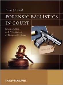 Forensic Ballistics in Court : Interpretation and Presentation of Firearms Evidence