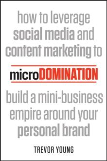 microDomination : How to leverage social media and content marketing to build a mini-business empire around your personal brand