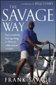 The Savage Way : Successfully Navigating the Waves of Business and Life