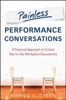 Painless Performance Conversations : A Practical Approach to Critical Day-to-Day Workplace Discussions